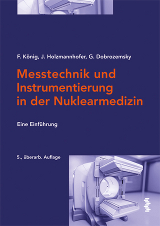 Messtechnik und Instrumentierung in der Nuklearmedizin - Franz König; Johannes Holzmannhofer; Georg Dobrozemsky
