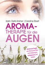 Aromatherapie für die Augen - Karin Opitz-Kreher, Caroline Ebert