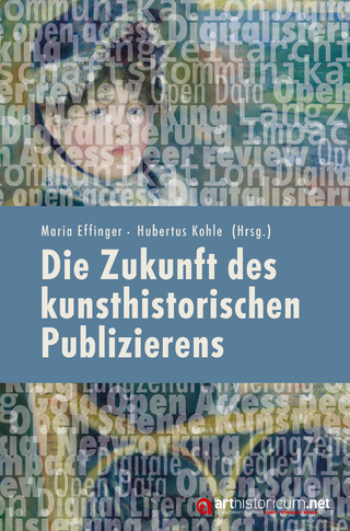 Die Zukunft des kunsthistorischen Publizierens - Maria Effinger; Hubertus Kohle