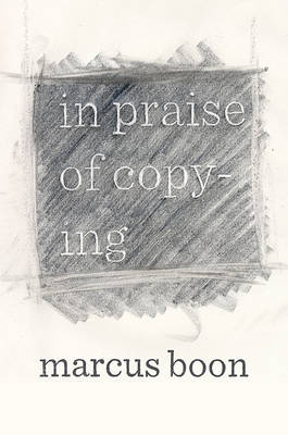 In Praise of Copying - Boon Marcus Boon