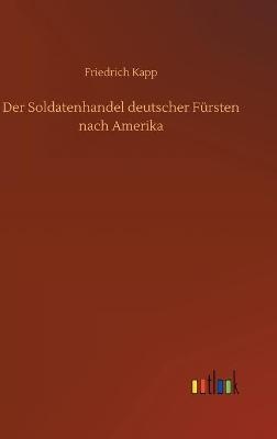 Der Soldatenhandel deutscher FÃ¼rsten nach Amerika - Friedrich Kapp