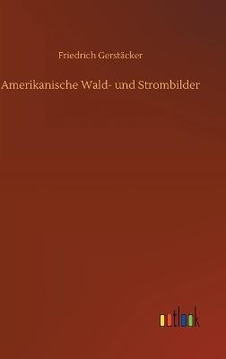 Amerikanische Wald- und Strombilder - Friedrich GerstÃ¤cker