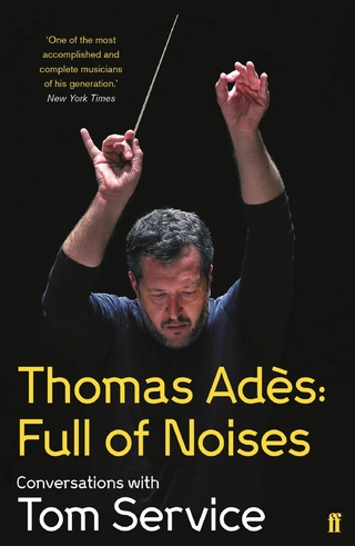 Thomas Ades: Full of Noises - Thomas Ades; Tom Service