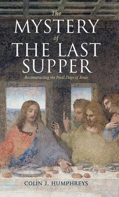Mystery of the Last Supper - Colin J. Humphreys