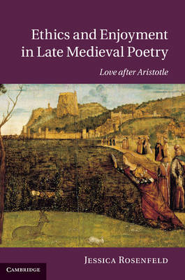 Ethics and Enjoyment in Late Medieval Poetry - Jessica Rosenfeld