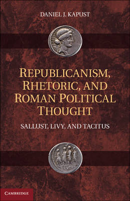 Republicanism, Rhetoric, and Roman Political Thought - Daniel J. Kapust