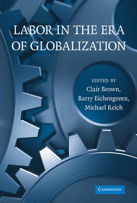 Labor in the Era of Globalization - Clair Brown; Barry J. Eichengreen; Michael Reich