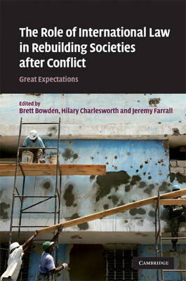 Role of International Law in Rebuilding Societies after Conflict - Brett Bowden; Hilary Charlesworth; Jeremy Farrall