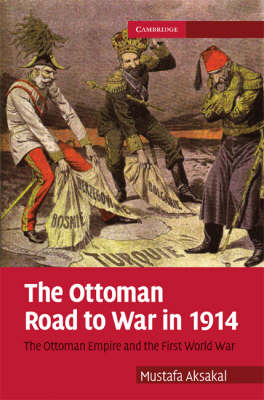 Ottoman Road to War in 1914 - Mustafa Aksakal