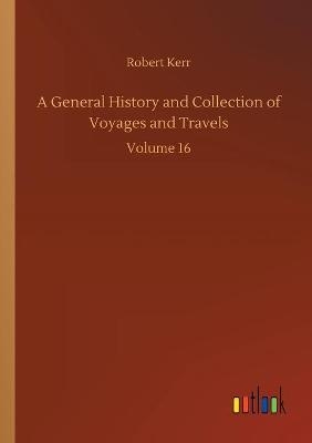 A General History and Collection of Voyages and Travels - Robert Kerr