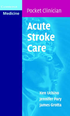 Acute Stroke Care - James Grotta; Jennifer Pary; Ken Uchino