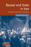 Bazaar and State in Iran - Arang Keshavarzian