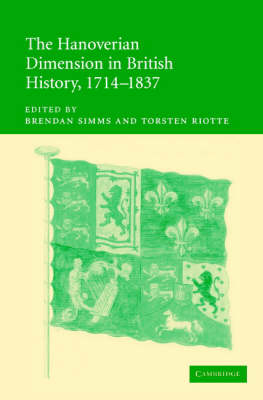 Hanoverian Dimension in British History, 1714-1837 - Torsten Riotte; Brendan Simms