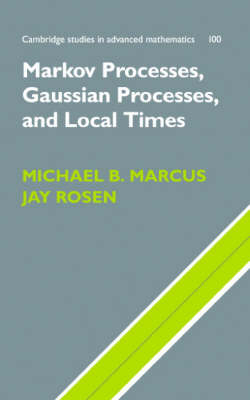 Markov Processes, Gaussian Processes, and Local Times - Michael B. Marcus; Jay Rosen