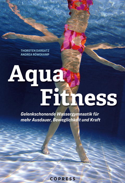 Aqua Fitness. Gelenkschonende Wassergymnastik für mehr Ausdauer, Beweglichkeit und Kraft - Andrea Röwekamp, Thorsten Dargatz