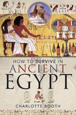 How to Survive in Ancient Egypt - Charlotte Booth