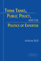 Think Tanks, Public Policy, and the Politics of Expertise - Andrew Rich