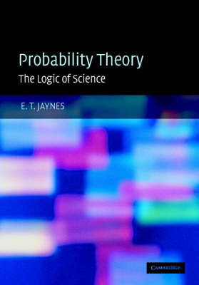 Probability Theory - E. T. Jaynes; G. Larry Bretthorst