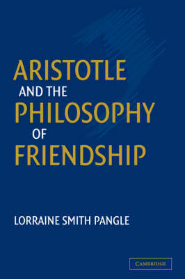 Aristotle and the Philosophy of Friendship - Lorraine Smith Pangle