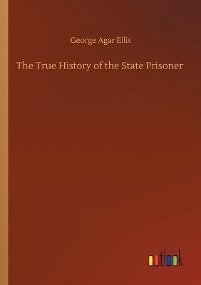 The True History of the State Prisoner - George Agar Ellis
