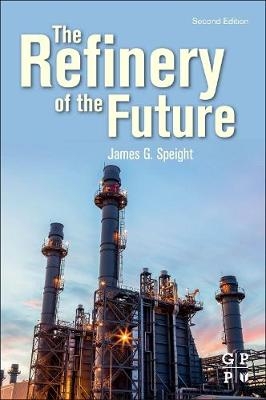 The Refinery of the Future - James G. Speight