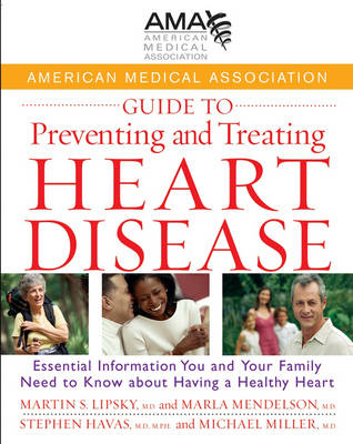 American Medical Association Guide to Preventing and Treating Heart Disease - MD Martin S. Lipsky; Marla Mendelson; MD Michael Miller; MPH Stephen Havas MD