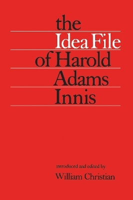 The Idea File of Harold Adams Innis - William Christian