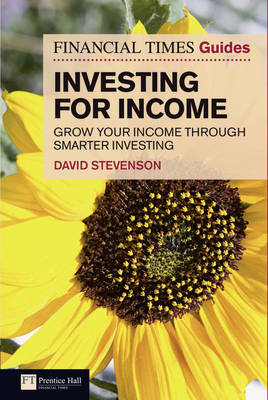 Financial Times Guide to Investing for Income, The - David Stevenson