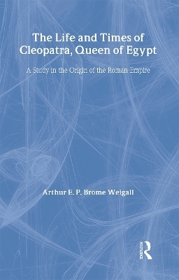 The Life and Times Of Cleopatra - Arthur E. P. Brome Weigall