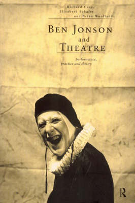 Ben Jonson and Theatre - Richard Cave; Elizabeth Schafer; Brian Woolland