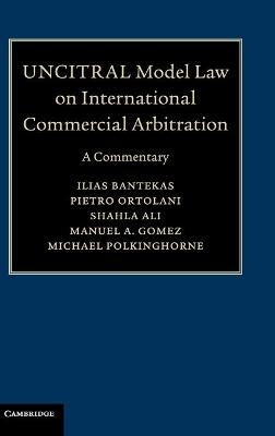UNCITRAL Model Law on International Commercial Arbitration - Ilias Bantekas; Pietro Ortolani; Shahla Ali; Manuel A. Gomez; Michael Polkinghorne