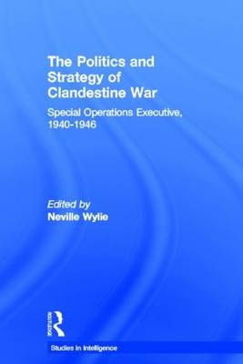 Politics and Strategy of Clandestine War - Neville Wylie