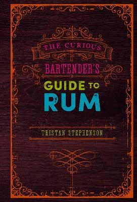 The Curious Bartender’s Guide to Rum - Tristan Stephenson
