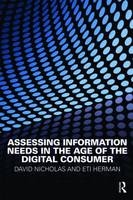 Assessing Information Needs in the Age of the Digital Consumer - Eti Herman; David Nicholas