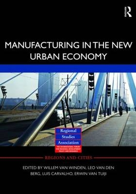 Manufacturing in the New Urban Economy - Leo van den Berg; Luis Carvalho; Erwin van Tuijl; Willem van Winden