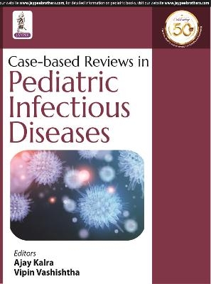 Case-based Reviews in Pediatric Infectious Diseases - Ajay Kalra, Vipin M Vashishtha