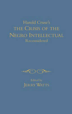 Harold Cruse's The Crisis of the Negro Intellectual Reconsidered - James Miller; Jerry G. Watts