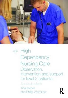 High Dependency Nursing Care - Tina Moore; Philip Woodrow