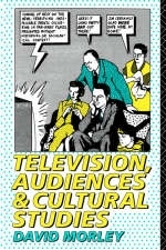 Television, Audiences and Cultural Studies - David Morley