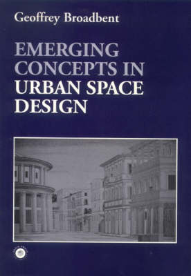 Emerging Concepts in Urban Space Design - Geoffrey Broadbent; Professor Geoffrey Broadbent