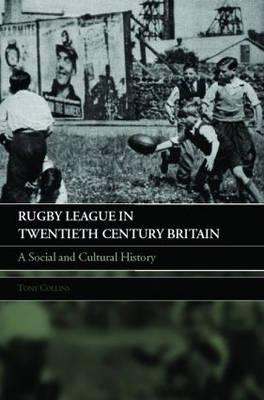 Rugby League in Twentieth Century Britain - Tony Collins