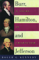 Burr, Hamilton, and Jefferson - Roger G. Kennedy