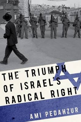 Triumph of Israel's Radical Right - Ami Pedahzur