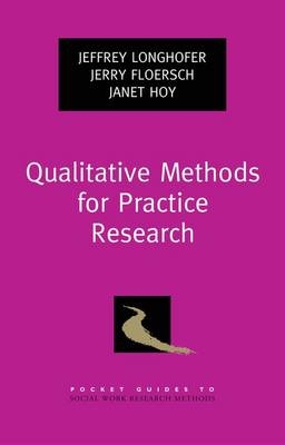 Qualitative Methods for Practice Research - Jerry Floersch; Janet Hoy; Jeffrey Longhofer