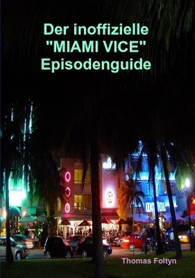 Der inoffizielle Miami Vice Episodenguide - Thomas Foltyn
