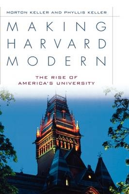 Making Harvard Modern - Morton Keller; Phyllis Keller