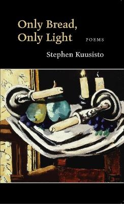 Only Bread, Only Light - Stephen Kuusisto