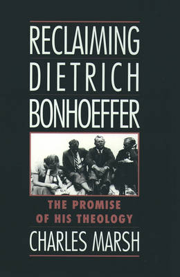 Reclaiming Dietrich Bonhoeffer - Charles Marsh