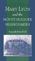 Mary Lyon and the Mount Holyoke Missionaries - Amanda Porterfield