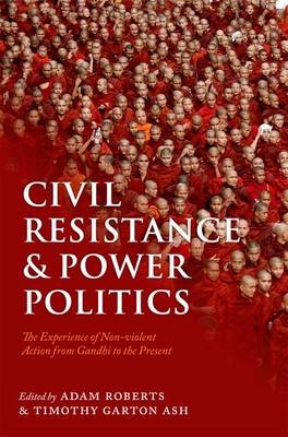 Civil Resistance and Power Politics - Timothy Garton Ash; Sir Adam Roberts